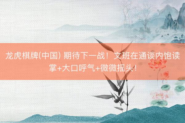 龙虎棋牌(中国) 期待下一战！文班在通谈内饱读掌+大口呼气+微微摇头！