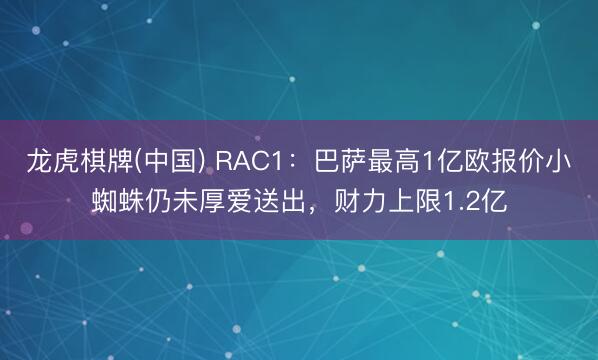 龙虎棋牌(中国) RAC1：巴萨最高1亿欧报价小蜘蛛仍未厚爱送出，财力上限1.2亿