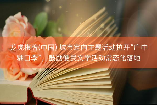 龙虎棋牌(中国) 城市定向主题活动拉开“广中糊口季”,鼓励便民文